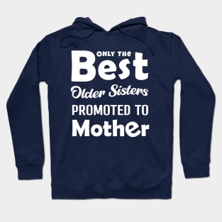 ONLY THE BEST OLDER SISTERSPROMOTED TO MOTHER Hoodie